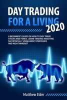 DAY TRADING FOR A LIVING 2020: A beginner's guide on how to day trade stocks and forex. Learn trading investing successfully using basic strategies and right mindset B088XQG6FD Book Cover