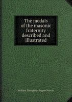 The Medals of the Masonic Fraternity Described and Illustrated 1016609035 Book Cover