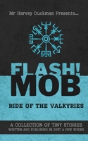 FLASH!MOB: Ride of the Valkyries: A Collection of Tiny Stories Written and Published in Just a Few Weeks B0GDTSW22L Book Cover