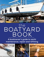 The Boatyard Book: A Boatowner's Guide to Yacht Maintenance, Repair and Refitting 1472977106 Book Cover