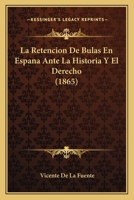 La retención de bulas en España, ante la Historia y el Derecho 1141530813 Book Cover