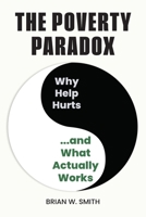 The Poverty Paradox: Why Help Hurts and What Actually Works B0HGJQQTG1 Book Cover