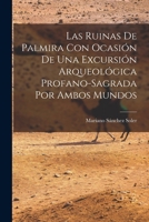 Las Ruinas de Palmira con Ocasión de una Excursión Arqueológica Profano-sagrada por Ambos Mundos 1017684081 Book Cover