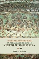 Worldly Saviors and Imperial Authority in Medieval Chinese Buddhism 0824888693 Book Cover