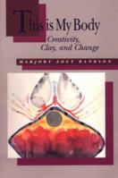 "This Is My Body...": Creativity, Clay, and Change 0931055946 Book Cover