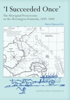 I Succeeded Once: The Aboriginal Protectorate On Mornington Peninsula, 1839 1840 (Aboriginal History Monograph, 22) 1921862122 Book Cover