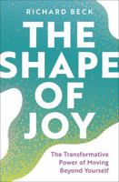 The Shape of Joy: The Transformative Power of Moving Beyond Yourself 1506496725 Book Cover