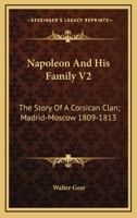 Napoleon And His Family V2: The Story Of A Corsican Clan; Madrid-Moscow 1809-1813 1432514814 Book Cover