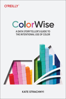 ColorWise: A Data Storyteller's Guide to the Intentional Use of Color 1492097845 Book Cover