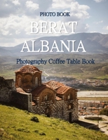 BERAT, ALBANIA: Cool Pictures That Create an Idea for You About an Amazing Area, Buildings style, Cultural Religious ... All Travels, Hiking and Pictures Lovers B0H73HTN5K Book Cover