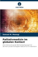 Palliativmedizin im globalen Kontext: Eine Untersuchung der Rahmenbedingungen für Normen und der wichtigsten Faktoren für ihr Wachstum 6204132717 Book Cover