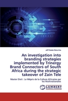 An investigation into branding strategies implemented by Trinergy Brand Connectors of South Africa during the strategic takeover of Zain Tele 6200471061 Book Cover