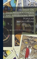 An Essay On Demonology, Ghosts And Apparitions, And Popular Superstitions: Also, An Account Of The Witchcraft Delusion At Salem, In 1692 9354942997 Book Cover