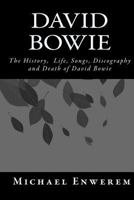 David Bowie: The History, Life, Songs, Discography and Death of David Bowie 1523837640 Book Cover