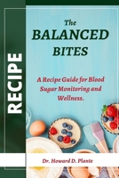 BALANCED BITES: A Recipe Guide for Blood Sugar Monitoring and Wellness. B0C6WJLC9G Book Cover