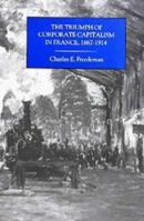 The Triumph of Corporate Capitalism in France 1867-1914 1878822225 Book Cover