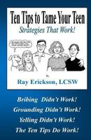 Ten Tips to Tame Your Teen: Strategies That Work! 1456488732 Book Cover