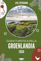 GUIDA TURISTICA DELLA GROENLANDIA 2026: Alla scoperta delle meraviglie ghiacciate del regno artico danese (Italian Edition) B0FKZ3XSFG Book Cover