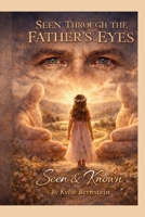 SEEN THROUGH THE FATHER'S EYES: Seen & Known B0GCF7WZN2 Book Cover