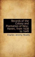 Records of the Colony and Plantation of New-Haven, From 1638 to 1649 1016393970 Book Cover