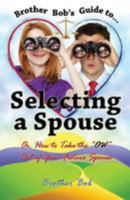 Brother Bob's Guide to Selecting A Spouse: Or, How To Take The "OW" Out Of Your Future Spouse 1530360323 Book Cover