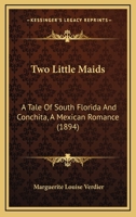 Two Little Maids: A Tale Of South Florida And Conchita, A Mexican Romance 0548834342 Book Cover