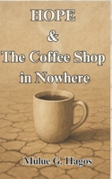 Hope & The Coffee Shop in Nowhere: A Journey Through Lattes, Longing, and Light B0F6DY91DF Book Cover