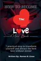How To Become The Love That You Seek: 7 practical step to transform yourself and attract the best love without stress! B0CTXFR9J1 Book Cover