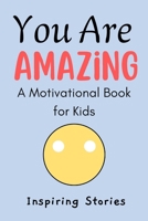 You Are Amazing: A Motivational Book for Kids Ages 6-9 with Positive Affirmations and Inspiring Stories to Build Confidence and Self-Esteem B0F8VRYGRY Book Cover