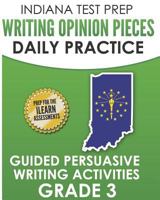 INDIANA TEST PREP Writing Opinion Pieces Daily Practice Grade 3: Guided Persuasive Writing Activities 1728978912 Book Cover