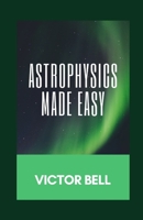 Astrophysics Made Easy: Discover Most Mind-Blowing Quantum Physics Theories null Book Cover