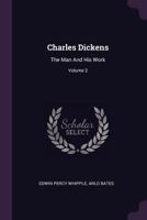 Charles Dickens: The Man and His Work; Volume 2 1357138911 Book Cover