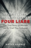 Four Bullets, Four Witnesses, Four Liars: The True Story of a Murder and the Trial That Followed 1552217019 Book Cover