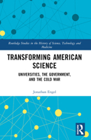 Transforming American Science: Universities, the Government, and the Cold War 1032427051 Book Cover