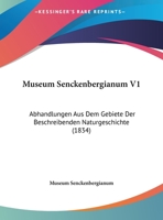 Museum Senckenbergianum V1: Abhandlungen Aus Dem Gebiete Der Beschreibenden Naturgeschichte (1834) 1160767904 Book Cover