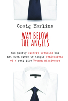 Way Below the Angels: The Pretty Clearly Troubled But Not Even Close to Tragic Confessions of a Real Live Mormon Missionary 080287150X Book Cover