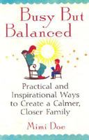 Busy but Balanced: Practical and Inspirational Ways to Create a Calmer, Closer Family 0312272219 Book Cover