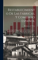 Restablecimiento De Las Fábricas, Y Comercio Español: Errores Que Se Padecen En Las Causales De Su Cadencia, Quales Son Los Legitimos Obstaculos Que ... Que Sea Comercio ...... (Spanish Edition) 101972742X Book Cover