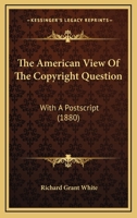 The American View of the Copyright Question: With a Postscript 1019118490 Book Cover