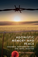 Agonistic Memory and Peace: Colombia, Northern Ireland and Israel-Palestine 1399545787 Book Cover
