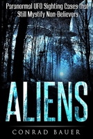 Aliens: Paranormal UFO Sighting Cases That Still Mystify Non-Believers 1674520530 Book Cover