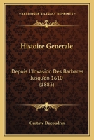 Histoire Generale: Depuis L'Invasion Des Barbares Jusqu'en 1610 (1883) 112050922X Book Cover