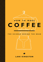 How to Make Coffee: The Science Behind the Bean 1419715844 Book Cover