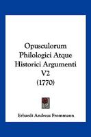 Opusculorum Philologici Atque Historici Argumenti V2 (1770) 1166214052 Book Cover