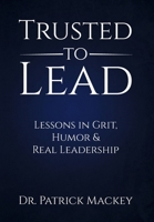 Trusted To Lead: Lessons in Grit, Humor & Real Leadership B0GZRLH79X Book Cover