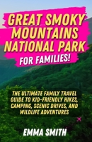 Great Smoky Mountains National Park for Families: The Ultimate Family Travel Guide to Kid-Friendly Hikes, Camping, Scenic Drives, and Wildlife Adventures B0F97D534V Book Cover