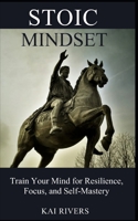 Stoic Mindset: Train Your Mind for Resilience, Focus, and Self-Mastery B0C1J3N3CQ Book Cover