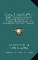 King Philip's War: Based On the Archives and Records of Massachusetts, Plymouth, Rhode Island and Connecticut, and Contemporary Letters and Accounts, With Biographical and Topographical Notes 1016810741 Book Cover