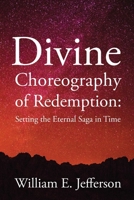 Divine Choreography of Redemption: Setting the Eternal Saga in Time 1948181088 Book Cover