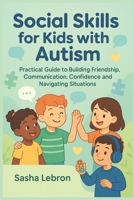 Social Skills for Kids with Autism: Practical Guide to Building Friendship, Communication, Confidence and Navigating Situations B0FH8XG5TP Book Cover